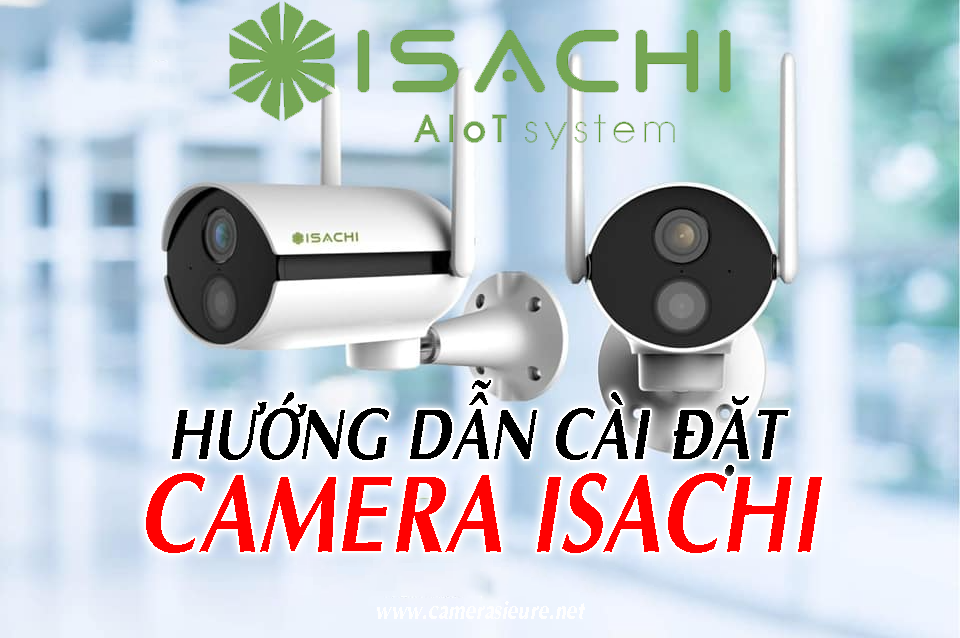 hướng dẫn cài đặt và kết nối camera isachi trên điện thoại